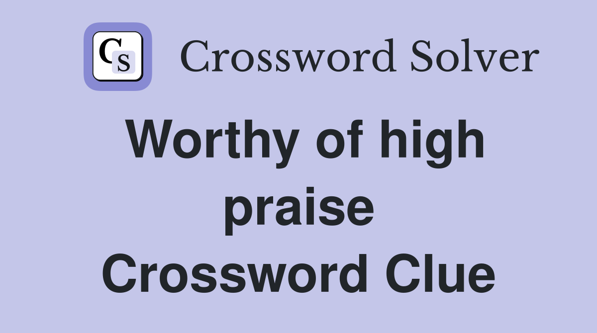 Worthy of high praise Crossword Clue Answers Crossword Solver